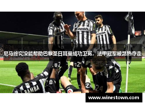 尼马终究没能帮助巴黎圣日耳曼成功卫冕，法甲冠军被昂热夺走