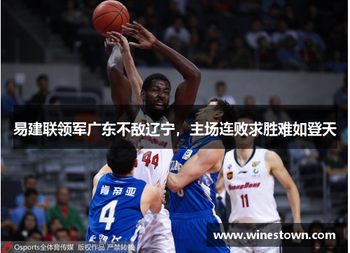 易建联领军广东不敌辽宁，主场连败求胜难如登天