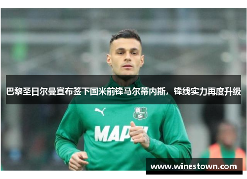 巴黎圣日尔曼宣布签下国米前锋马尔蒂内斯，锋线实力再度升级