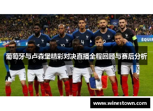 葡萄牙与卢森堡精彩对决直播全程回顾与赛后分析