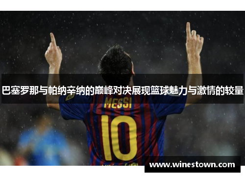 巴塞罗那与帕纳辛纳的巅峰对决展现篮球魅力与激情的较量