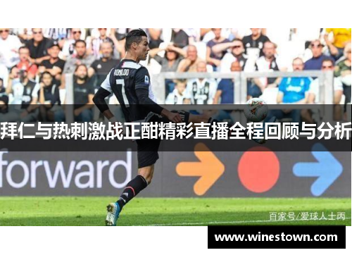 拜仁与热刺激战正酣精彩直播全程回顾与分析